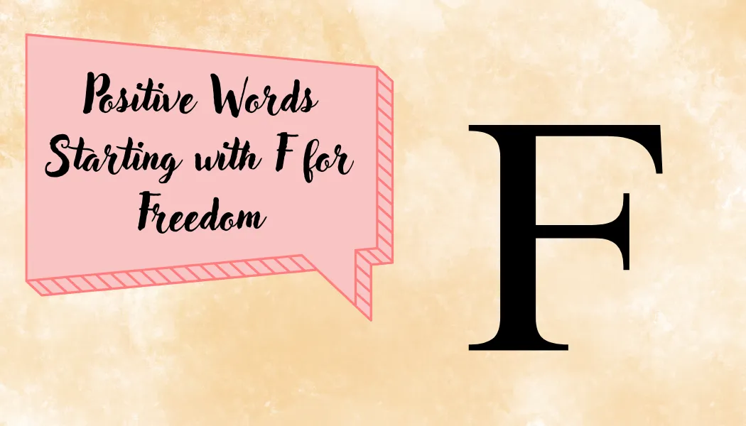 positive words starting with f, uplifting words that start with f, positive f words, faith and freedom words, fearless and focused mindset, forgiveness and fulfillment words, inspirational words starting with f, positive vocabulary list f, affirmations starting with f, emotional wellness words, motivational alphabet words, self development words f, encouraging words starting with f