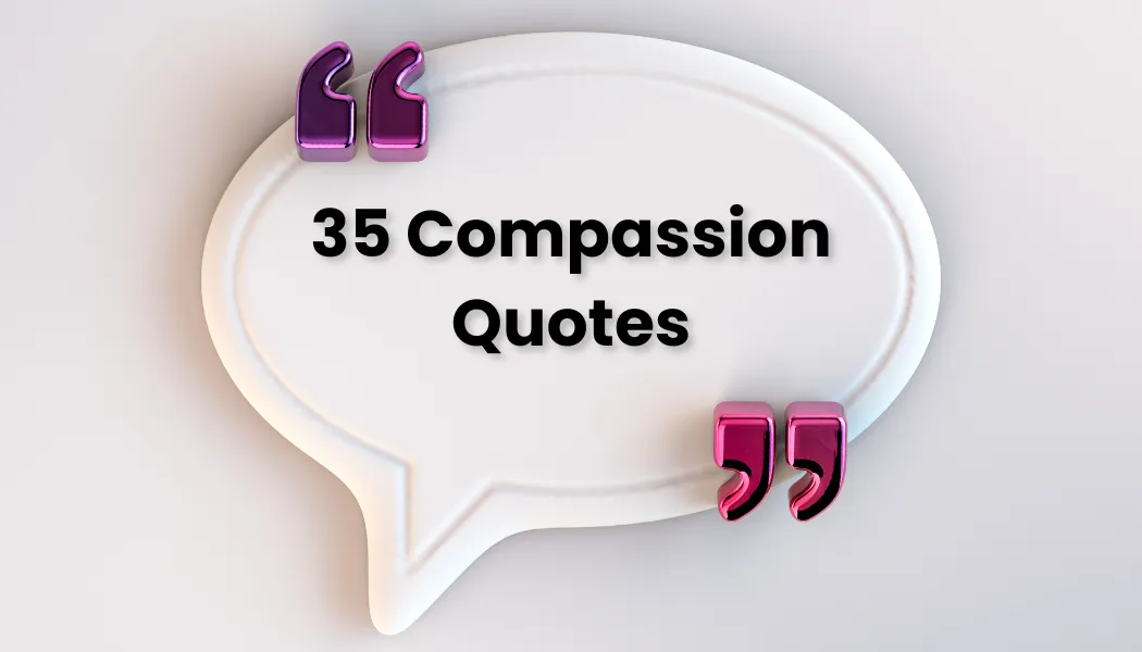 35 Compassion Quotes — Opening Your Heart to Others and Yourself