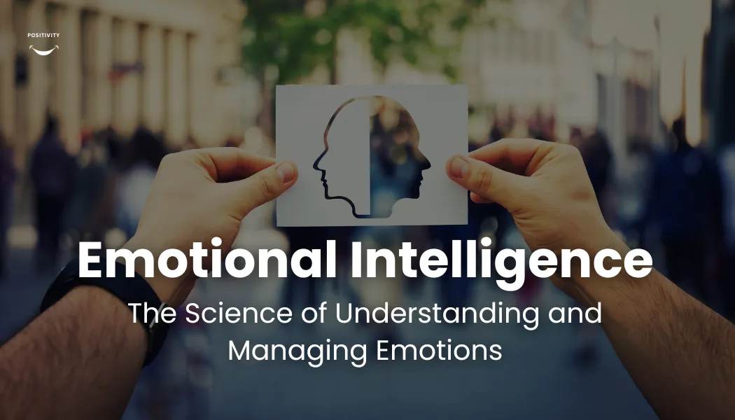 Emotional Intelligence — The Science of Understanding and Managing Emotions