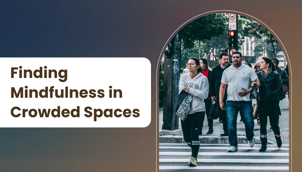 Finding Mindfulness in Crowded Spaces