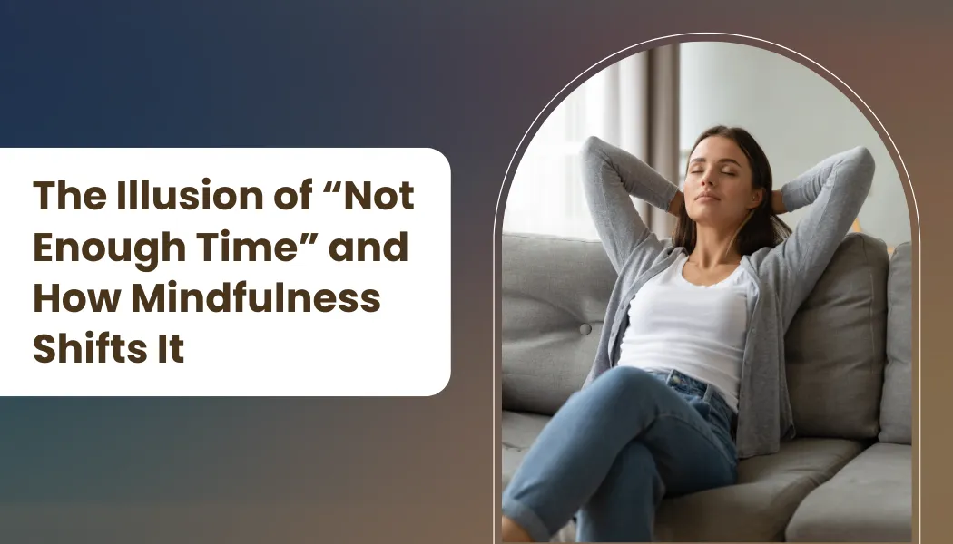 The Illusion of “Not Enough Time” and How Mindfulness Shifts It