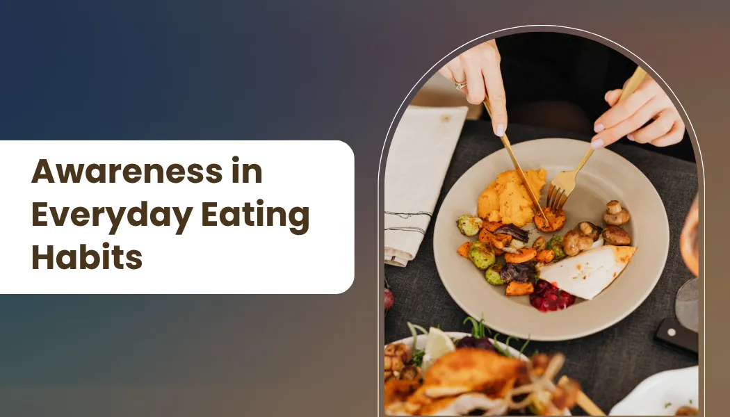 Awareness in Everyday Eating Habits